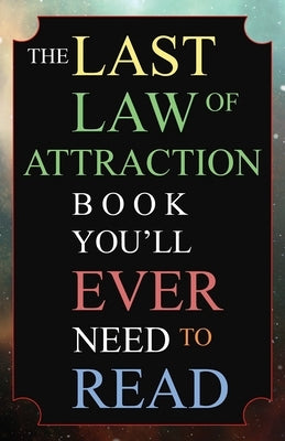 The Last Law of Attraction Book You'll Ever Need To Read: The Missing Key To Finally Tapping Into The Universe And Manifesting Your Desires by Kap, Andrew