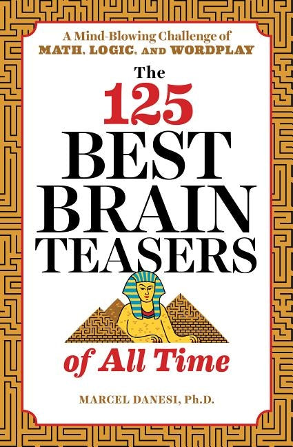 The 125 Best Brain Teasers of All Time: A Mind-Blowing Challenge of Math, Logic, and Wordplay by Danesi, Marcel, PH. D.