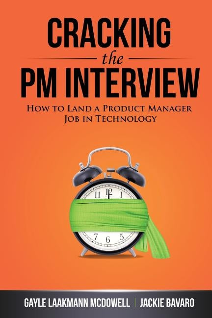 Cracking the PM Interview: How to Land a Product Manager Job in Technology by McDowell, Gayle Laakmann