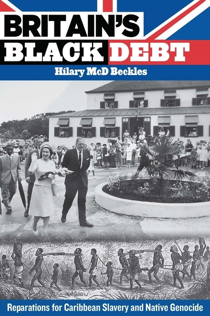 Britain's Black Debt: Reparations for Caribbean Slavery and Native Genocide by Beckles, Hilary MCD