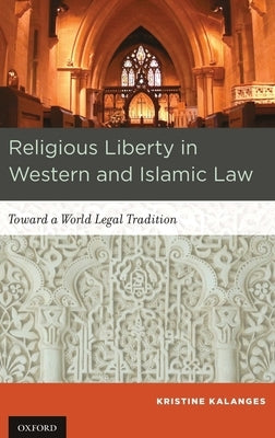 Religious Liberty in Western and Islamic Law: Toward a World Legal Tradition by Kalanges, Kristine