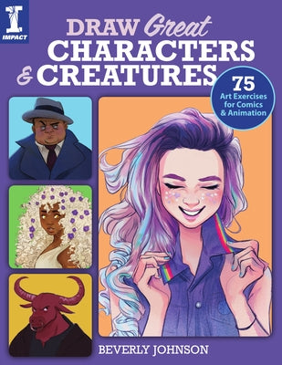 Draw Great Characters and Creatures: 75 Art Exercises for Comics and Animation by Johnson, Beverly