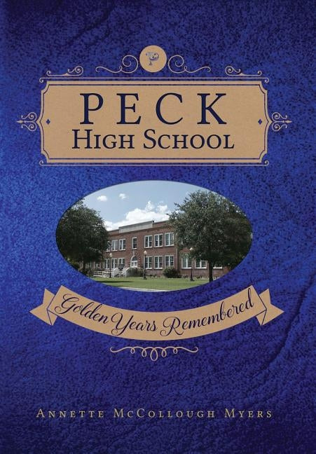 Peck High School: Golden Years Remembered by Myers, Annette McCollough