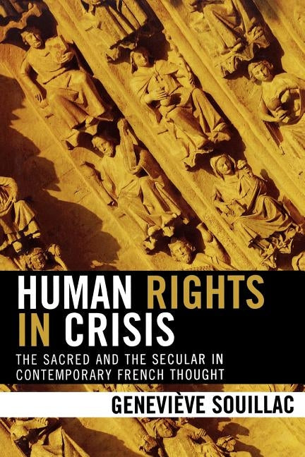 Human Rights in Crisis: The Sacred and the Secular in Contemporary French Thought by Souillac, Geneviève