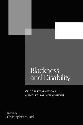 Blackness and Disability: Critical Examinations and Cultural Interventions by Bell, Christopher M.