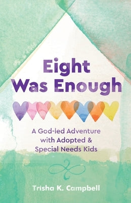 Eight Was Enough: A God-Led Adventure with Adopted & Special Needs Kids by Campbell, Trisha K.