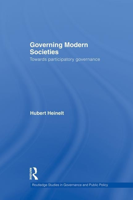 Governing Modern Societies: Towards Participatory Governance by Heinelt, Hubert