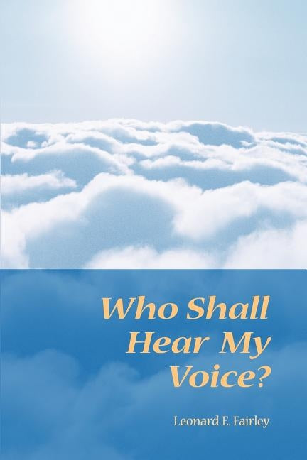 Who Shall Hear My Voice by Fairley, Leonard E.