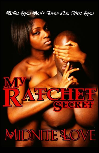 My Ratchet Secret: What you don't know can hurt you by Love, Midnite
