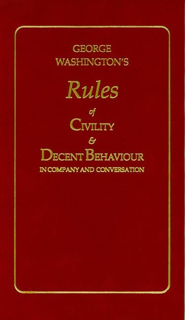 George Washington's Rules of Civility and Decent Behaviour by Washington, George