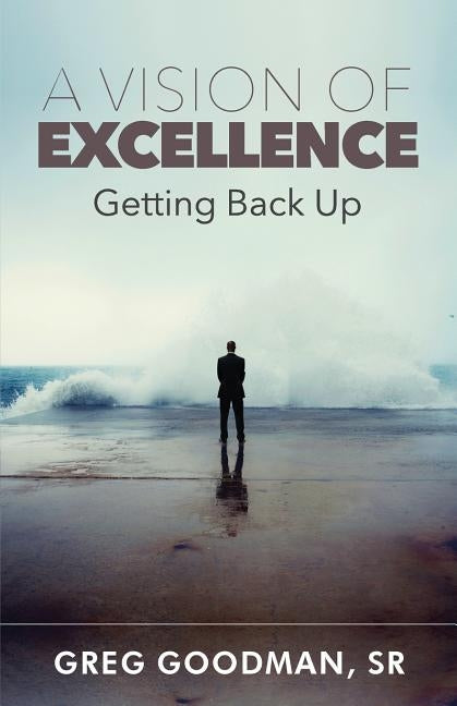 A Vision of Excellence: Getting Back Up by Goodman, Greg