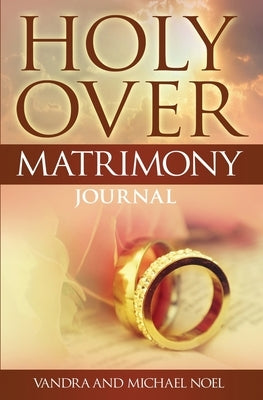 Holy Over Matrimony Journal by Noel, Vandra