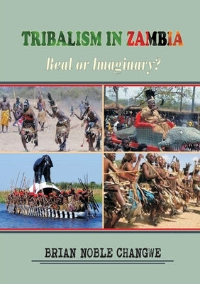 Tribalism in Zambia: Real or Imaginary? by Changwe, Brian Noble