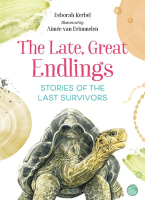 The Late, Great Endlings: Stories of the Last Survivors by Kerbel, Deborah