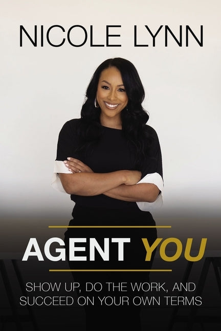 Agent You: Show Up, Do the Work, and Succeed on Your Own Terms by Lynn, Nicole