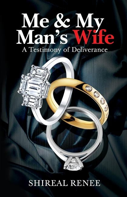 Me & My Man's Wife: A Testimony of Deliverance by Renee, Shireal