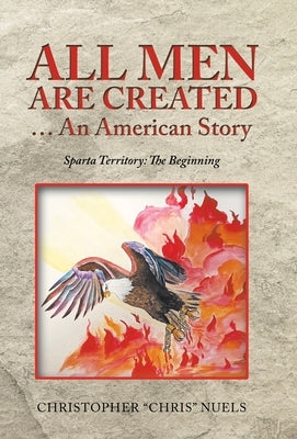 All Men Are Created ... an American Story: Sparta Territory: the Beginning by Nuels, Christopher Chris
