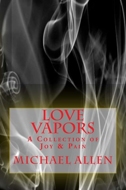 Love Vapors: a Collection of Joy & Pain by Allen, Michael