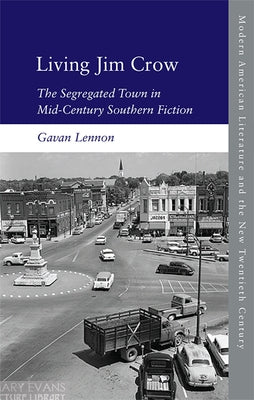 Living Jim Crow: The Segregated Town in Mid-Century Southern Fiction by Lennon, Gavan