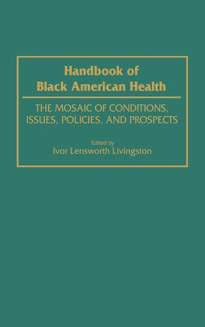 Handbook of Black American Health: The Mosaic of Conditions, Issues, Policies, and Prospects by Livingston, Ivor Lensworth