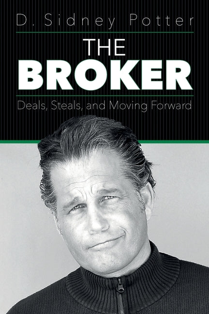The Broker: Deals, Steals, and Moving Forward by Potter, D. Sidney