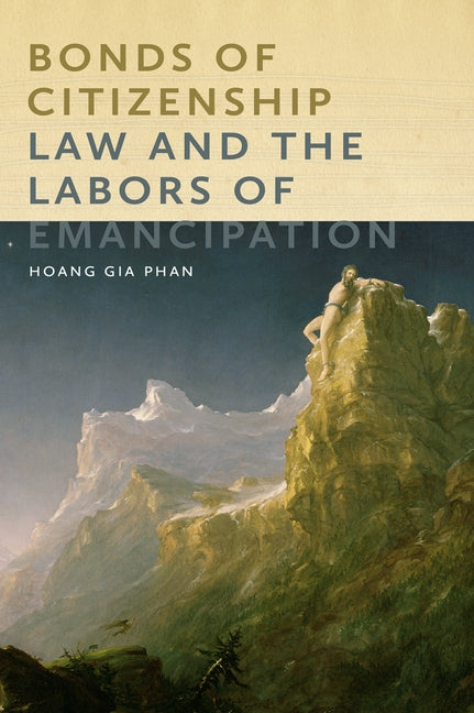 Bonds of Citizenship: Law and the Labors of Emancipation by Phan, Hoang Gia