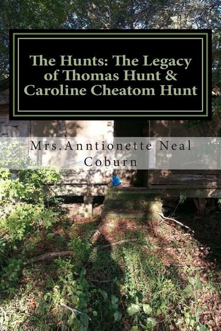 The Hunts: The Legacy of Thomas Hunt & Caroline Cheatom Hunt by Coburn, Anntionette Neal