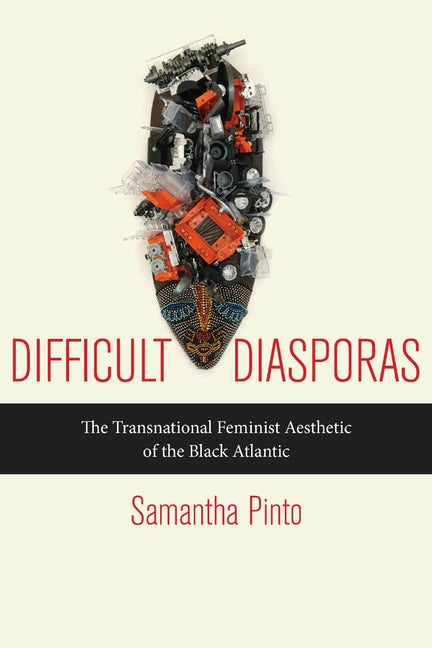 Difficult Diasporas: The Transnational Feminist Aesthetic of the Black Atlantic by Pinto, Samantha