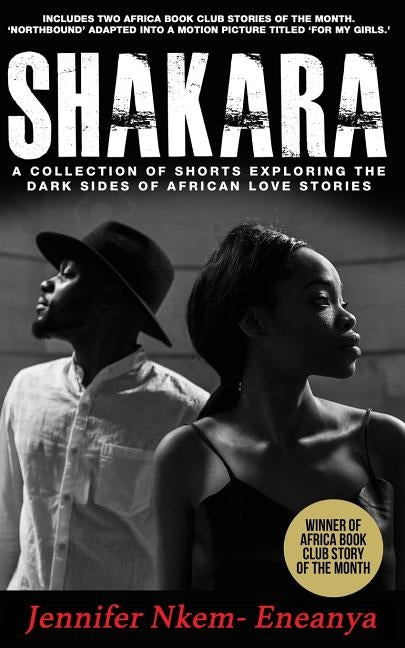 Shakara: A Collection of Shorts Exploring the Dark Sides of African Love Stories by Nkem-Eneanya, Jennifer