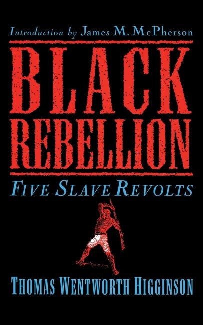 Black Rebellion: Five Slave Revolts by Higginson, Thomas Wentworth