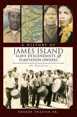 A History of James Island Slave Descendants & Plantation Owners: The Bloodline by Frazier Sr, Eugene