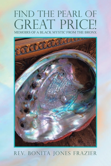 Find the Pearl of Great Price!: Memoirs of a Black Mystic from the Bronx by Frazier, Bonita