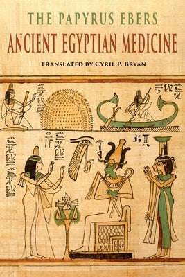 The Papyrus Ebers: Ancient Egyptian Medicine by Bryan, Cyril P.