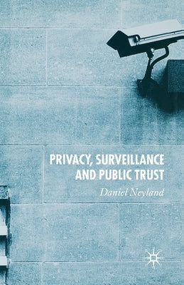 Privacy, Surveillance and Public Trust by Neyland, D.