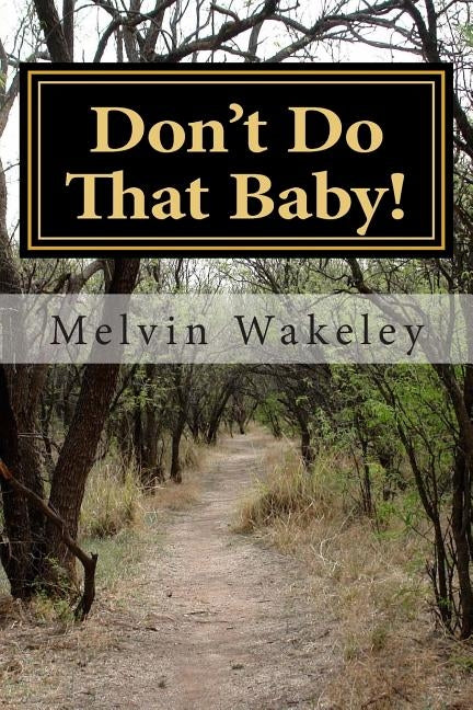 Don't Do That Baby!: complex relationships, love and violence by Wakeley, Melvin