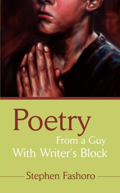Poetry From a Guy With Writer's Block by Fashoro, Stephen