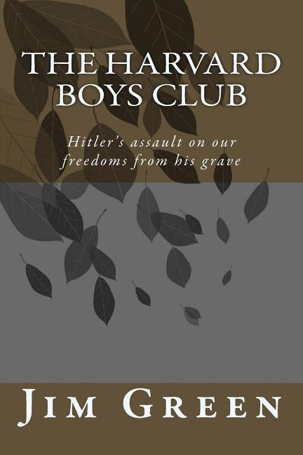 The Harvard Boys Club: Hitler's Assault on Our Freedoms from His Grave by Green, Jim