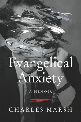 Evangelical Anxiety: A Memoir by Marsh, Charles