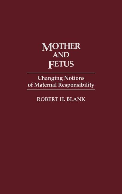 Mother and Fetus: Changing Notions of Maternal Responsibility by Blank