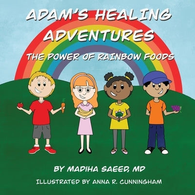Adam's Healing Adventures: The Power of Rainbow Foods by Saeed, Madiha