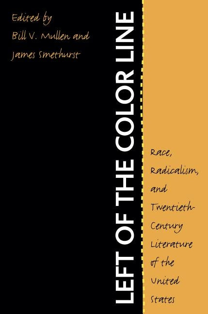 Left of the Color Line: Race, Radicalism, and Twentieth-Century Literature of the United States by Mullen, Bill V.