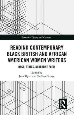 Reading Contemporary Black British and African American Women Writers: Race, Ethics, Narrative Form by Wyatt, Jean