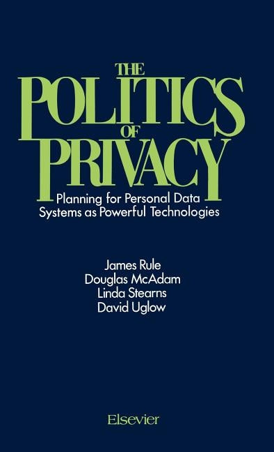 The Politics of Privacy: Planning for Personal Data Systems as Powerful Technologies by McAdam, Douglas