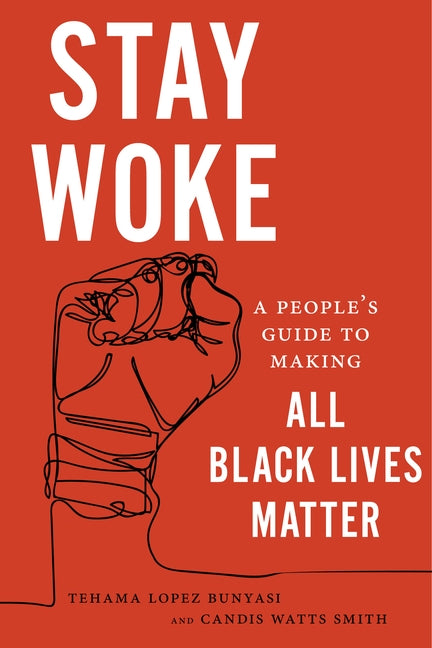 Stay Woke: A People's Guide to Making All Black Lives Matter by Lopez Bunyasi, Tehama