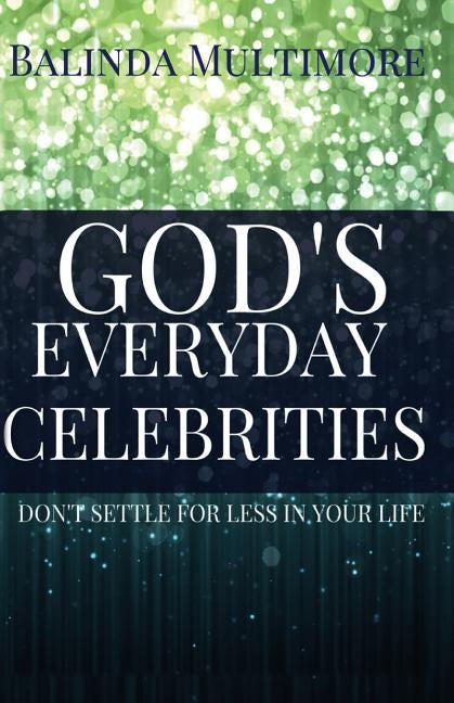 God's (The Most High) Everyday Celebrities: Don't Settle For Less In Your Life by Multimore, Balinda