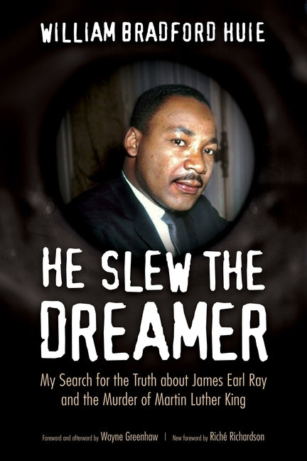 He Slew the Dreamer: My Search for the Truth about James Earl Ray and the Murder of Martin Luther King by Huie, William Bradford