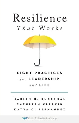 Resilience That Works: Eight Practices for Leadership and Life by Ruderman, Marian N.