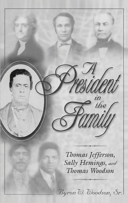 A President in the Family: Thomas Jefferson, Sally Hemings, and Thomas Woodson by Woodson, Byron