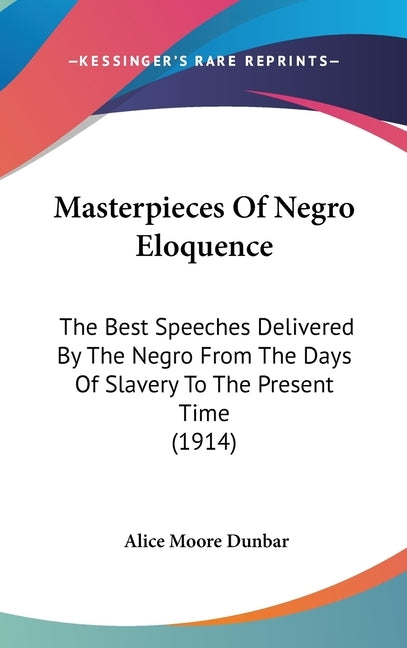 Masterpieces Of Negro Eloquence: The Best Speeches Delivered By The Negro From The Days Of Slavery To The Present Time (1914) by Dunbar, Alice Moore