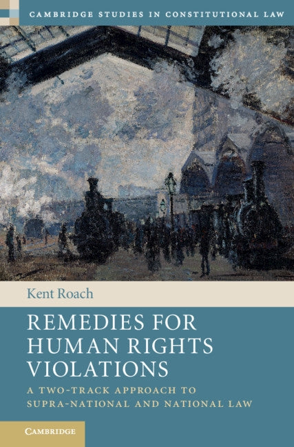 Remedies for Human Rights Violations: A Two-Track Approach to Supra-National and National Law by Roach, Kent